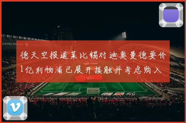 德天空报道莱比锡对迪奥曼德要价1亿利物浦已展开接触并考虑购入