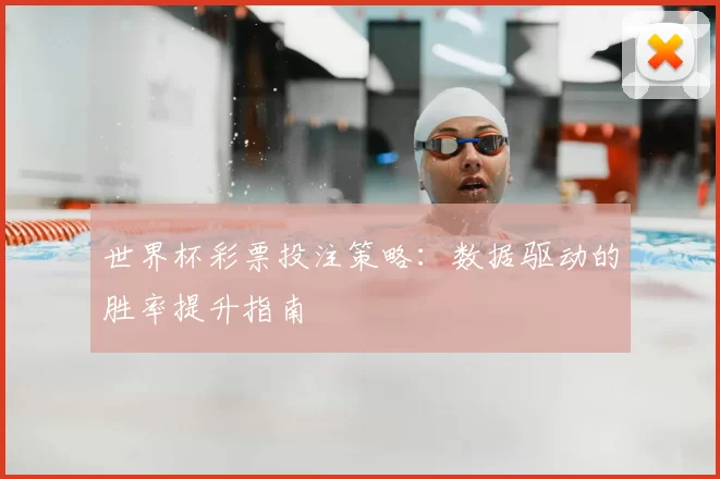 世界杯彩票投注策略：数据驱动的胜率提升指南