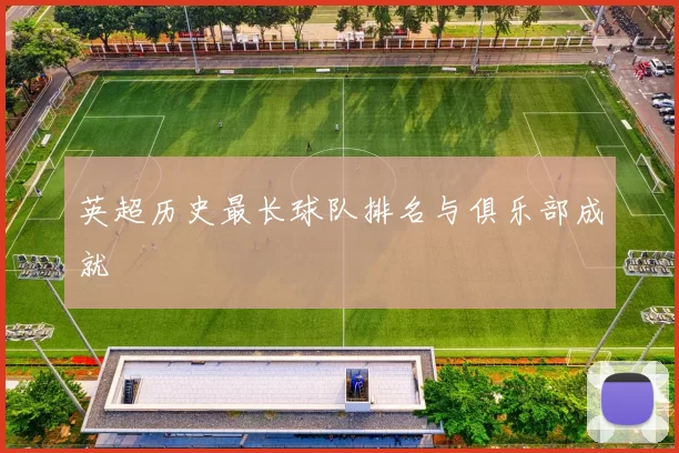 英超历史最长球队排名与俱乐部成就