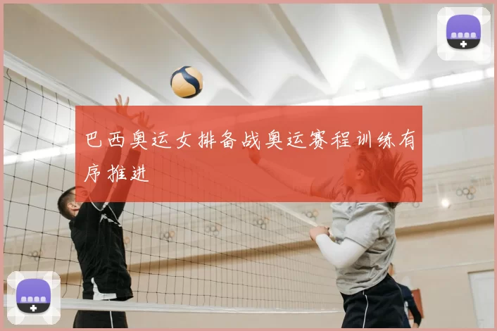 巴西奥运女排备战奥运赛程训练有序推进