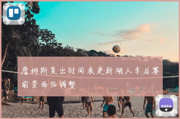 詹姆斯复出时间表更新湖人季后赛前景面临调整