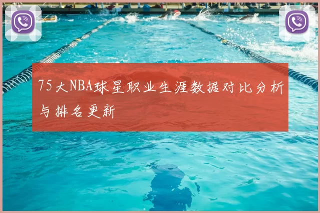 75大NBA球星职业生涯数据对比分析与排名更新