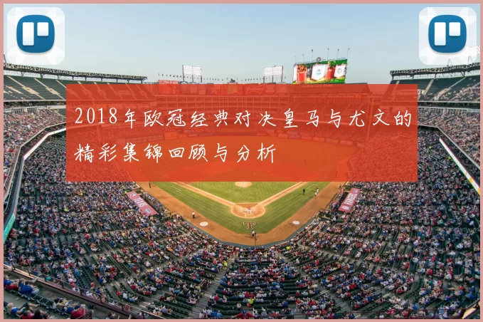 2018年欧冠经典对决皇马与尤文的精彩集锦回顾与分析